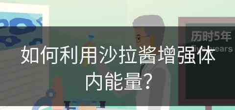 如何利用沙拉酱增强体内能量？